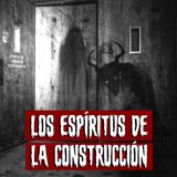 Los espíritus de la construcción | Historias reales de terror