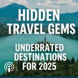 Episode 3 - Hidden Travel Gems - Underrated Destinations for 2025