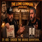 JFK ASSASSINATION - EP. 405 - Under The Bridge Downtown...