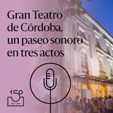Gran Teatro de Córdoba, un paseo sonoro en tres actos