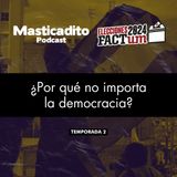 Masticadito Podcast T2 EP1: ¿Por qué no importa la democracia?
