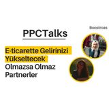 #9 PPC Talks: E-ticarette Gelirinizi Yükseltecek Olmazsa Olmaz Partnerler