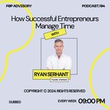 How Successful Entrepreneurs Manage Time with Ryan Serhant