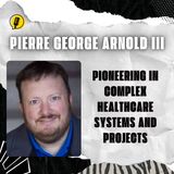 Pierre George Arnold III - Pioneering in Complex Healthcare Systems and Projects