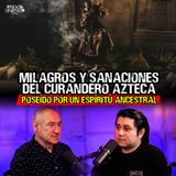 22. Milagros y Sanaciones del Curandero Azteca, Poseído por un Espíritu Ancestral