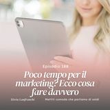 188: Poco tempo per il marketing? Ecco cosa fare davvero