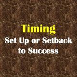 TIMING - SET UP OR SETBACK TO SUCCESS- pt1 - Timing - Set Up Or Setback To Success