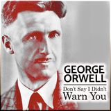 George Orwell: Don't Say I Didn't Warn You
