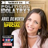 Ep.189 Political idolatry With Guest Ariel Dilworth Part 2