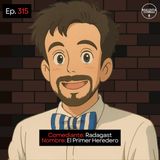 EP. 315 🎙️ Radagast ➡︎ El Primer Heredero