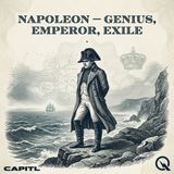 Napoleon — Genius, Emperor, Exile - The Prisoner of St. Helena