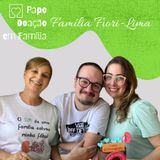 Episódio 10: Série Papo Doação em Família - Família FIORI LIMA