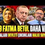 39 FATMA BETÜL DAHA VAR , BABALARI DEVLETİ ÇOCUKLARI HALKI SOYDU