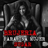 BRUJERIA PARA UNA MUJER SUGAR | RELATOS DE BRUJERÍA | RELATOS Y LEYENDAS DE TERROR