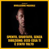 #43 Spento, svuotato e senza direzione: ecco cosa ti è stato tolto