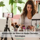 Producción De Video En Redes Sociales: Estrategias