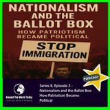 Around the World Today Series 8, Episode 3 - Nationalism and the Ballot Box: How Patriotism Became Political
