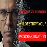 Give me 25 minutes and I will DESTROY YOUR PROCRASTINATION