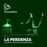 Ep. 11 - Tre donne (contro la dimenticanza)
