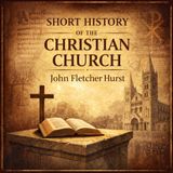 A Short History of the Christian Church – From the Apostles to the Modern Era | John Fletcher Hurst | Christian History Audiobook Part 1