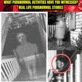 What Paranormal Activities have you Witnessed? | Real Life Paranormal Stories
