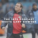 The 1875 Podcast meets Gary Bowyer