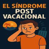 🎙️ T1 031 – Síndrome postvacacional: ¿mito o realidad?