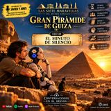 Las siete maravillas del mundo antiguo - Gran Pirámide de Guiza - El minuto de silencio 10/10