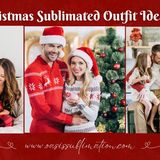 Sublimated Outfit Ideas For This Christmas