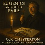 Eugenics and Other Evils – G.K. Chesterton’s Prophetic Defense of the Human Soul