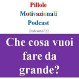 Che cosa vuoi fare da grande? - Podcast Pillole Motivazionali - Puntata n°22