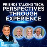 31. Friends Talking Tech; Perspectives Through Experience