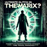 Ultimate Glitch in the Matrix?! Time Travel’s Weirdest Paradoxes Explained