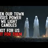"When our town loses power, we light candles. Not for ourselves, but for them" Creepypasta