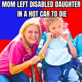Mom Forgets Disabled Daughter In A Hot Car And She Dies