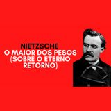 Nietzsche - O maior dos pesos (sobre o eterno retorno)