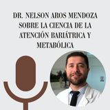 Dr. Nelson Aros Mendoza sobre la ciencia de la atención bariátrica y metabólica