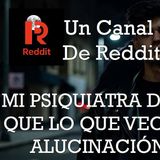 MI PSIUIATRA ME DICE QUE EL HOMBRE QUE VEO DETRAS DE MI ES UNA ALUCINACIÓN | Un Canal de Reddit