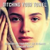 Ditching Your Towel: Is Air-Drying Your Face the Ultimate Skincare Hack?