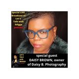 Ep. 21 Let's Talk with Edigga podcast LIVE pt. 1 Beauty is in the Eye of the Beholder special guest, Daisy Brown, Daisy B. Photography