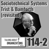 114: Sociotechnical Systems -- Trist & Bamforth (revisited) (Part 2)