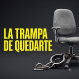 Si tu empresa no te valora, cambia de trabajo. PEC #104