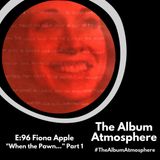 E:96 - Fiona Apple - "When the Pawn..." Part 1