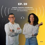 59. Innovar, impactar, transformar: un viaje hacia el compromiso social con David Pérez