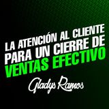 Como hacer una atención al Cliente para un cierre de Ventas / Gladys Ramos
