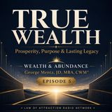 Wealth & Abundance with George Mentz, JD, MBA, CWM®