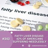 Fatty Liver Disease:  42% of Americans Suffering-Needlessly