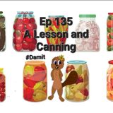 Ep 135 A Lesson and Canning