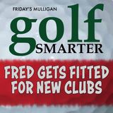 Fred Gets Fitted for New Clubs