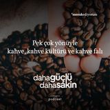 Pek çok yönüyle #kahve, kahve kültürü ve kahve falı - S02E18